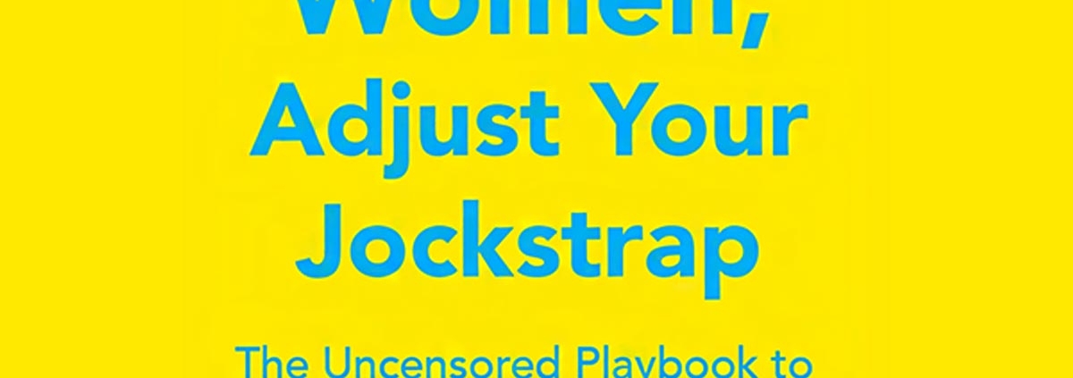 Women, Adjust Your Jockstrap